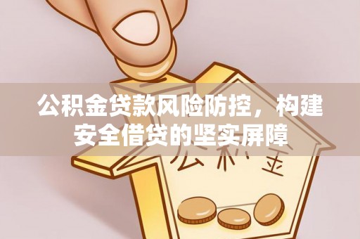 铜锣公积金贷款风险防控，构建安全借贷的坚实屏障