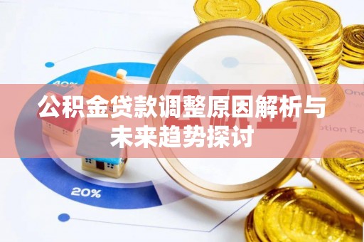 铜锣公积金贷款调整原因解析与未来趋势探讨