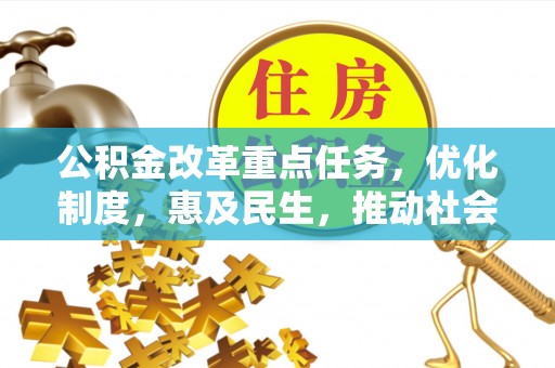 东台公积金改革重点任务，优化制度，惠及民生，推动社会公平发展