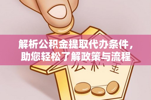 黔西解析公积金提取代办条件，助您轻松了解政策与流程