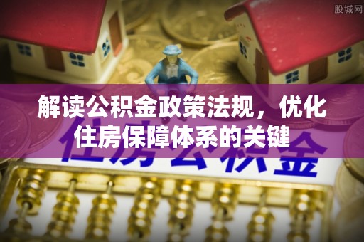 宝应解读公积金政策法规，优化住房保障体系的关键