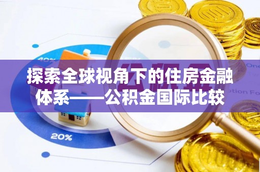 宝应探索全球视角下的住房金融体系——公积金国际比较