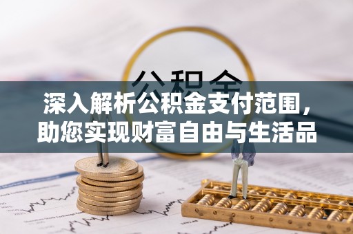 都兰深入解析公积金支付范围，助您实现财富自由与生活品质提升