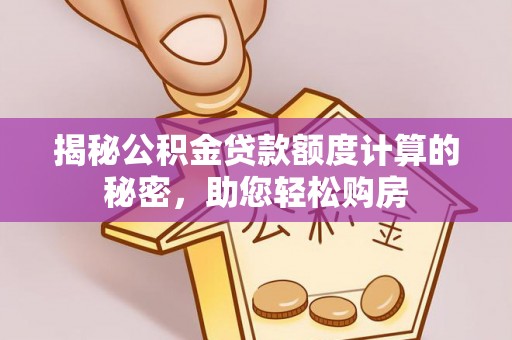 九寨沟揭秘公积金贷款额度计算的秘密，助您轻松购房