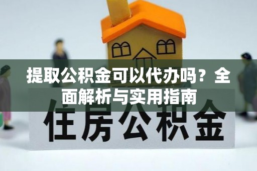 九寨沟提取公积金可以代办吗？全面解析与实用指南