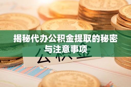 九寨沟揭秘代办公积金提取的秘密与注意事项