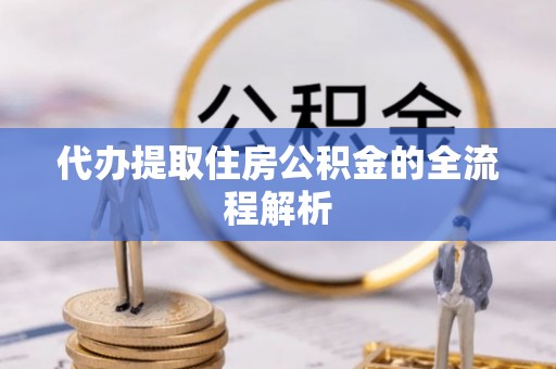 孝南代办提取住房公积金的全流程解析