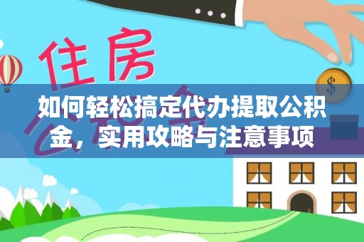 口湖如何轻松搞定代办提取公积金，实用攻略与注意事项