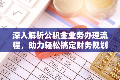 磐石深入解析公积金业务办理流程，助力轻松搞定财务规划