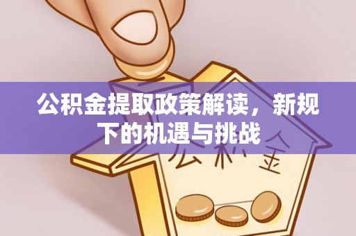 磐石公积金提取政策解读，新规下的机遇与挑战