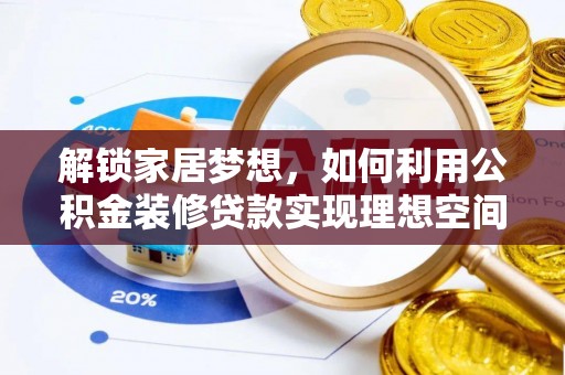 顺平解锁家居梦想，如何利用公积金装修贷款实现理想空间