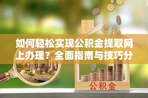 顺平如何轻松实现公积金提取网上办理？全面指南与技巧分享