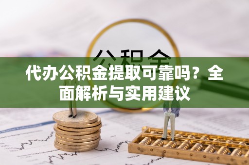 热线代办公积金提取可靠吗？全面解析与实用建议