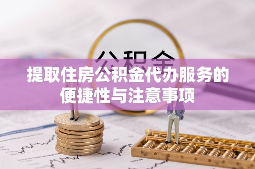 召陵提取住房公积金代办服务的便捷性与注意事项