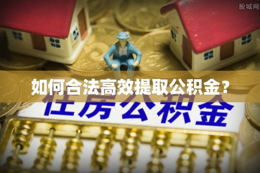 新城如何合法高效提取公积金？