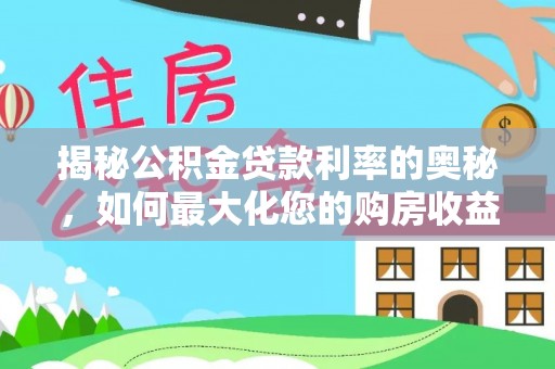 乌海揭秘公积金贷款利率的奥秘，如何最大化您的购房收益