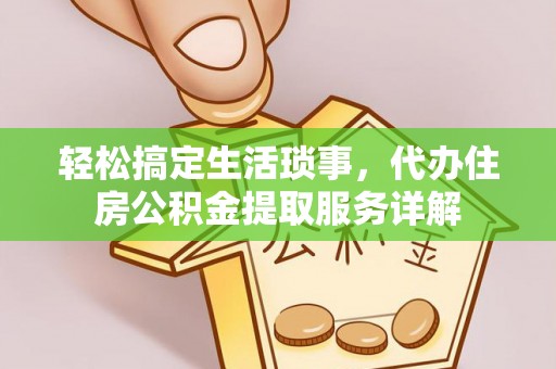 乌海轻松搞定生活琐事，代办住房公积金提取服务详解