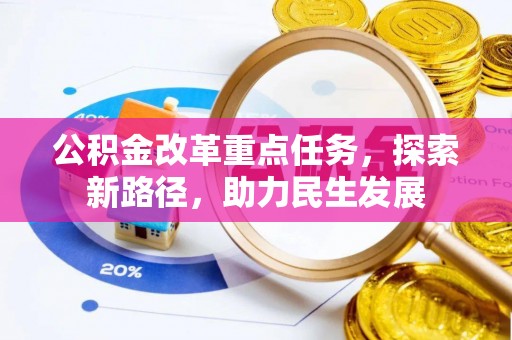 平罗公积金改革重点任务，探索新路径，助力民生发展