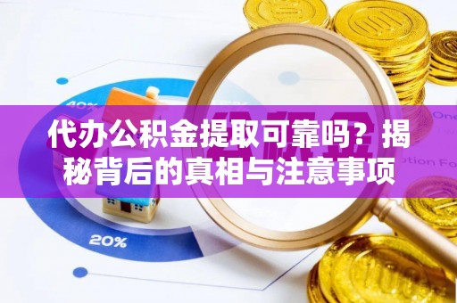 召陵代办公积金提取可靠吗？揭秘背后的真相与注意事项