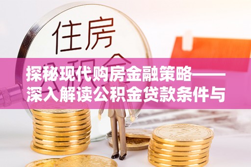 元谋探秘现代购房金融策略——深入解读公积金贷款条件与优势