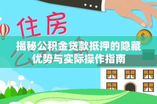 五指山揭秘公积金贷款抵押的隐藏优势与实际操作指南