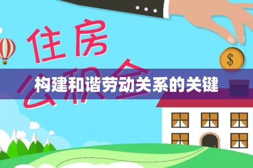 洪江构建和谐劳动关系的关键