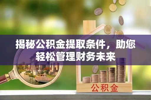 绥阳揭秘公积金提取条件，助您轻松管理财务未来