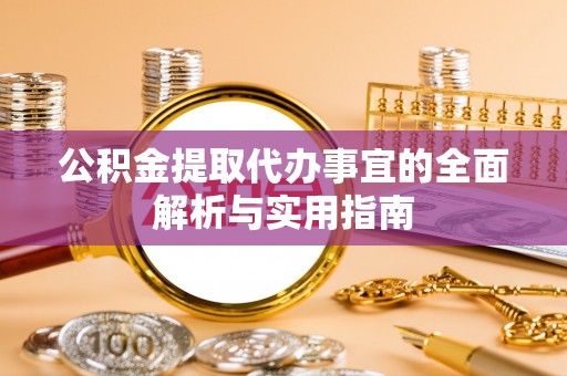 兰屿公积金提取代办事宜的全面解析与实用指南