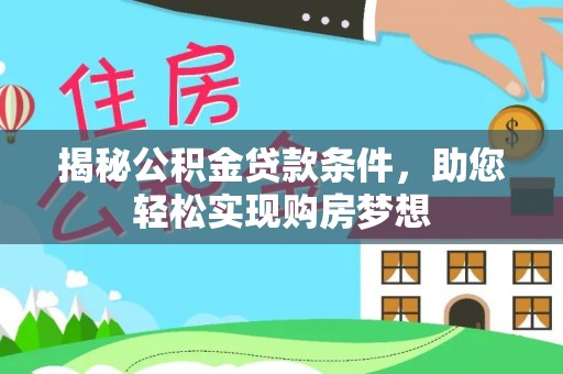 吴忠揭秘公积金贷款条件，助您轻松实现购房梦想