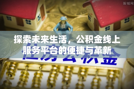 田中探索未来生活，公积金线上服务平台的便捷与革新