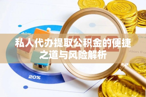 南康私人代办提取公积金的便捷之道与风险解析