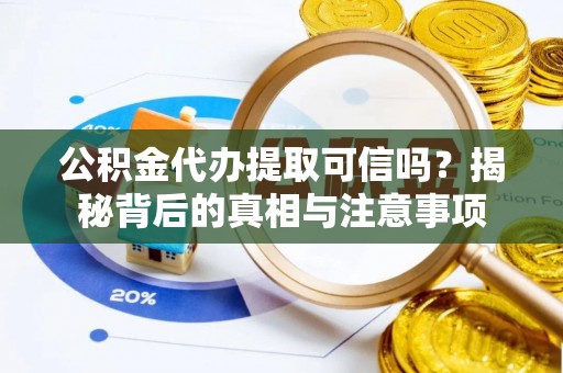 南康公积金代办提取可信吗？揭秘背后的真相与注意事项