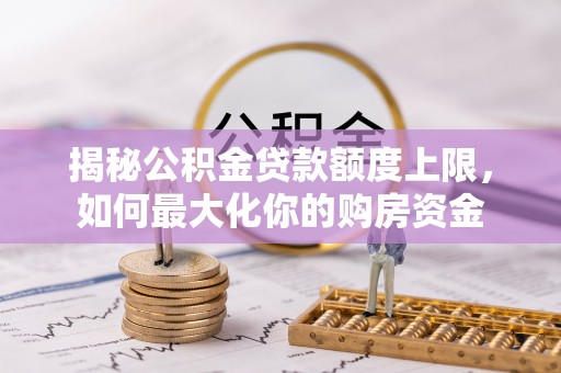 田中揭秘公积金贷款额度上限，如何最大化你的购房资金
