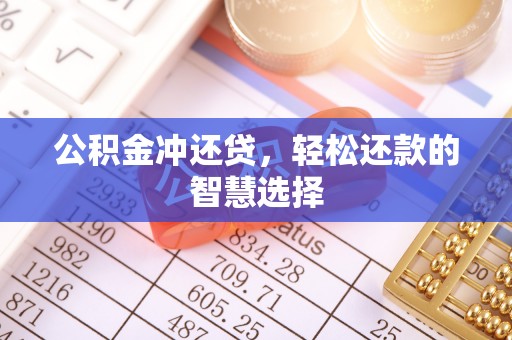 岫岩公积金冲还贷，轻松还款的智慧选择