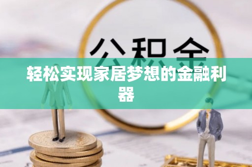 敦煌轻松实现家居梦想的金融利器