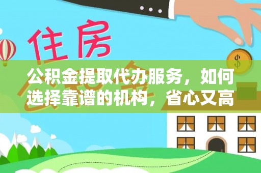 贵阳公积金提取代办服务，如何选择靠谱的机构，省心又高效