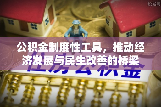 四会公积金制度性工具，推动经济发展与民生改善的桥梁