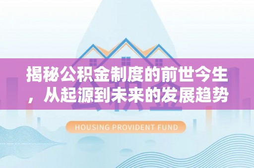 四会揭秘公积金制度的前世今生，从起源到未来的发展趋势