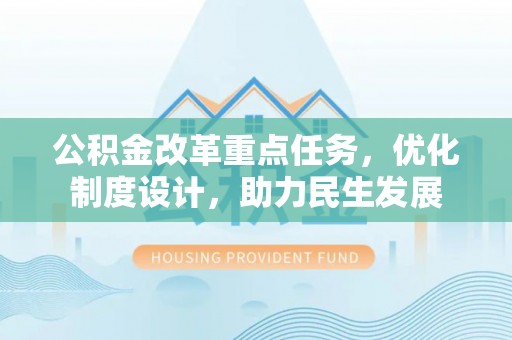 中堂公积金改革重点任务，优化制度设计，助力民生发展