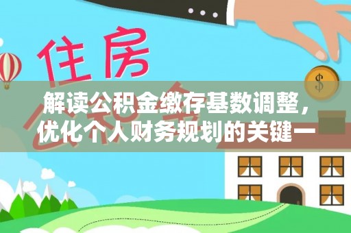 中堂解读公积金缴存基数调整，优化个人财务规划的关键一步