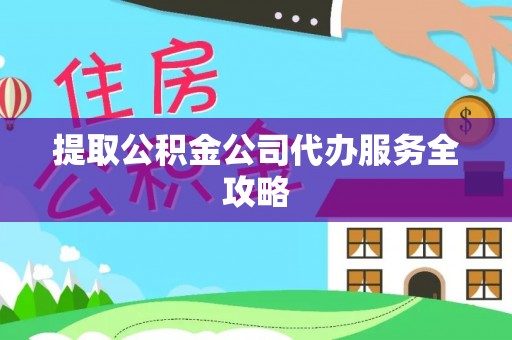 中堂提取公积金公司代办服务全攻略