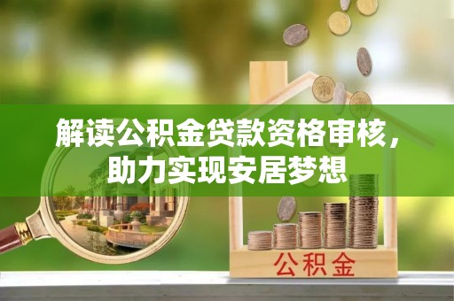 宁江解读公积金贷款资格审核，助力实现安居梦想