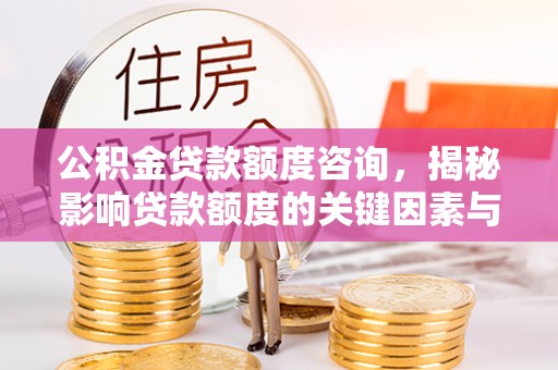 克孜勒苏柯尔克孜公积金贷款额度咨询，揭秘影响贷款额度的关键因素与实用攻略