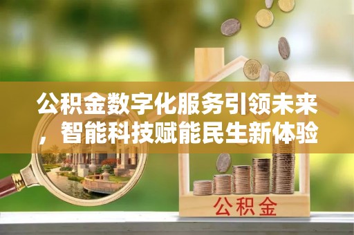 溪口公积金数字化服务引领未来，智能科技赋能民生新体验