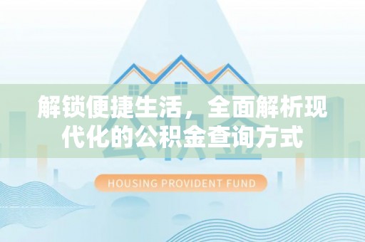 溪口解锁便捷生活，全面解析现代化的公积金查询方式