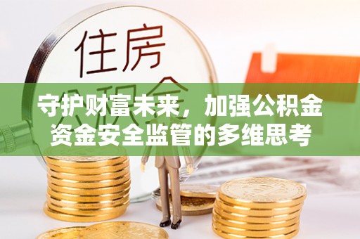 昌都守护财富未来，加强公积金资金安全监管的多维思考