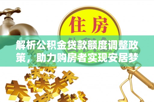 昌都解析公积金贷款额度调整政策，助力购房者实现安居梦想