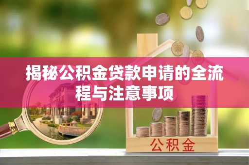 清河门揭秘公积金贷款申请的全流程与注意事项