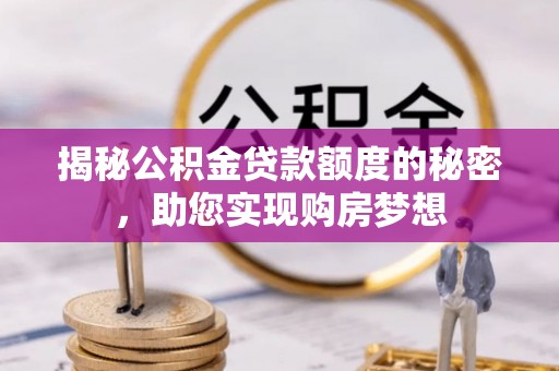 宜黄揭秘公积金贷款额度的秘密，助您实现购房梦想