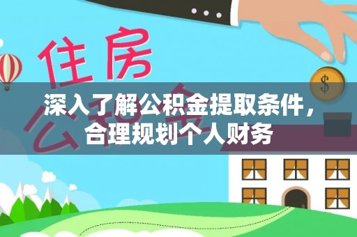 乐至深入了解公积金提取条件，合理规划个人财务